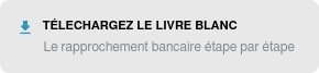 Télechargez le livre blanc : le rapprochement bancaire étape par étape